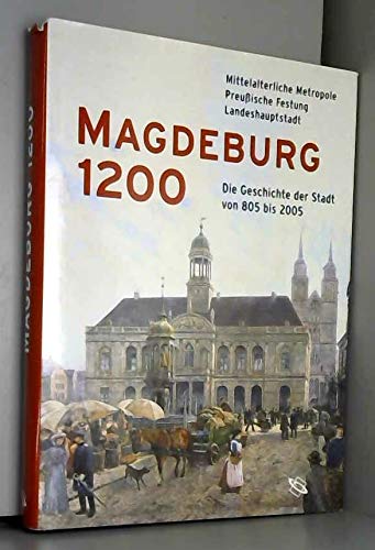 Beispielbild fr Magdeburg 1200: Mittelalterliche Metropole, Preussische Festung, Landeshauptstadt. Die Geschichte der Stadt von 805-2005 zum Verkauf von medimops