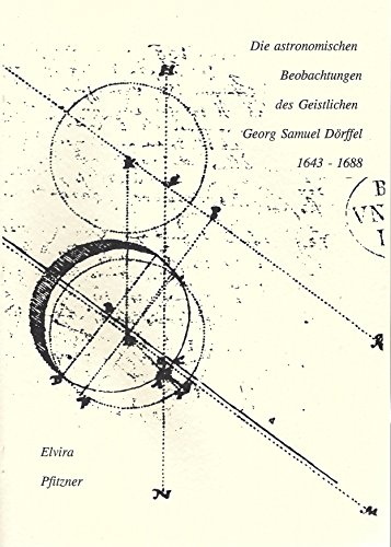 Die astronomischen Beobachtungen des Geistlichen Georg Samuel Dörffel 1643-1688.