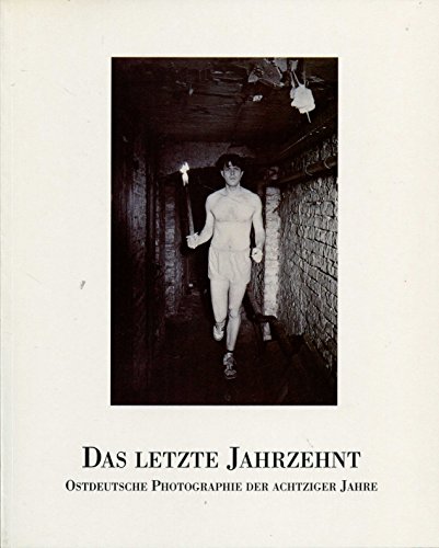 Stock image for Das Letzte Jahrzehnt: Ostdeutsche Photographie Der Achtziger Jahre Eine Auswahl Aus Den Bestanden Der Brandenburgischen Kunstsammlungen Cottbus Bach . [et Al.] for sale by Black and Read Books, Music & Games