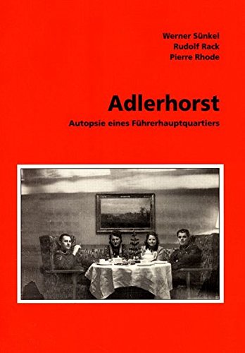 Adlerhorst: Autopsie eines Führerhauptquartiers (Aufsätze zu Geschichte und Technik) - Werner Sünkel, Rudolf Rack, Pierre Rhode