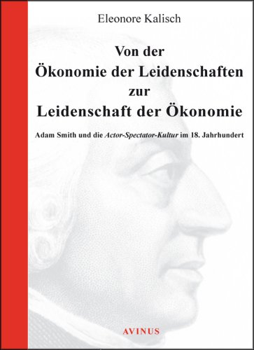 9783930064687: Von der konomie der Leidenschaften zur Leidenschaft der konomie: Adam Smith und die Actor-Spectator-Kultur im 18. Jahrhundert