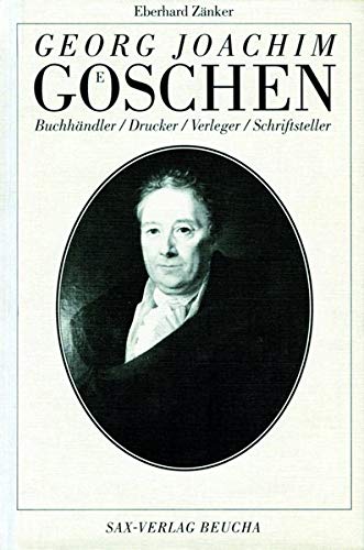 Georg Joachim Göschen. Buchhändler, Drucker, Verleger, Schriftsteller. Ein Leben in Leipzig und Grimma-Hohnstädt. - Zänker, Eberhard.