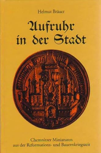 Imagen de archivo de Aufruhr in der Stadt: Chemnitzer Miniaturen aus der Reformations- und Bauernkriegszeit a la venta por medimops