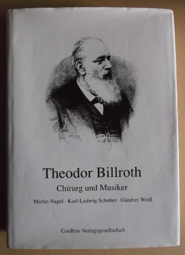 Theodor Billroth: Chirurg und Musiker. Martin Nagel; Karl-Ludwig Schober; Günther Weiss