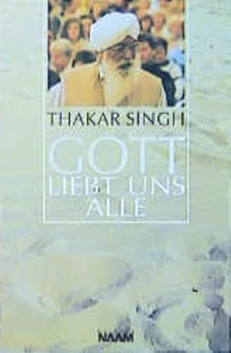 GOTT LIEBT UNS ALLE. ausgewählte Vorträge Europa und Nordamerika 1997 ; übersetzt aus dem englischen Originaltext - Singh, Thakar