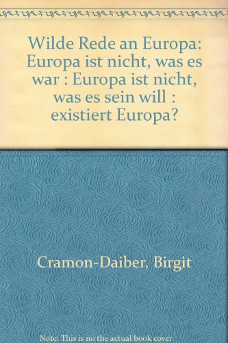 Wilde Rede an Europa - Europa ist nicht, was es war - Europa ist nicht, was es sein will - Existiert Europa ?. - Daiber, Birgit Cramon