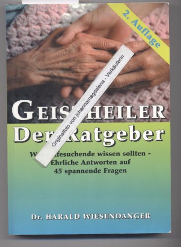 Stock image for Geistheiler - Der Ratgeber. Was Hilfesuchende wissen sollten - Ehrliche Antworten auf 45 spannende Fragen. for sale by medimops