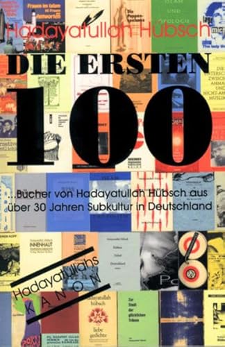 Die ersten 100 [. Bücher von Hadayatullah Hübsch aus über 30 Jahren Subkultur in Deutschland ; Hadayatullahs Kanon] - Hübsch, Hadayatullah