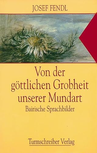 Stock image for Von der gttlichen Grobheit unserer Mundart: Bairische Sprachbilder for sale by medimops
