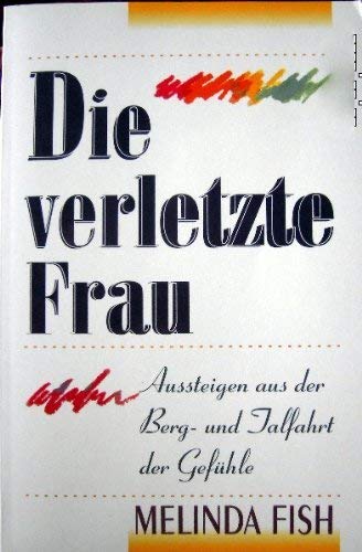 Beispielbild fr Die verletzte Frau. Aussteigen aus der Berg- und Talfahrt der Gefhle zum Verkauf von medimops