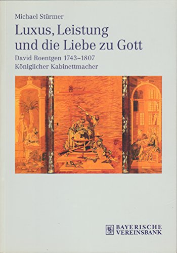 Imagen de archivo de Luxus, Leistung und die Liebe zu Gott : David Roentgen 1743 - 1807, Kniglicher Kabinettmacher. [Bayerische Vereinsbank], Bavaria. a la venta por medimops