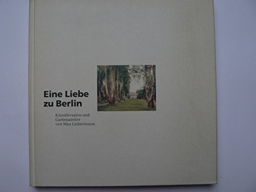 Beispielbild fr Eine Liebe zu Berlin. Knstlersalon und Gartenatelier von Max Liebermann zum Verkauf von medimops