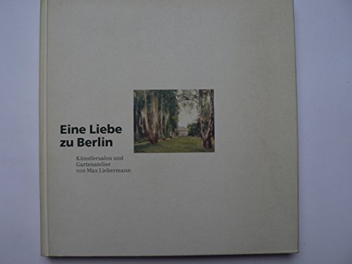 Imagen de archivo de Eine Liebe zu Berlin. Knstlersalon und Gartenatelier von Max Liebermann a la venta por medimops