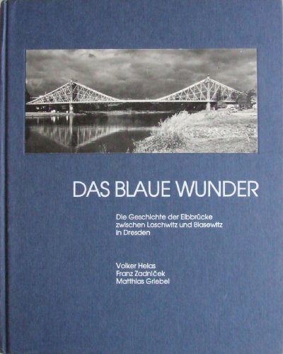 Das Blaue Wunder. Die Geschichte der Elbbrücke zwischen Loschwitz und Blasewitz in Dresden - Helas, Volker