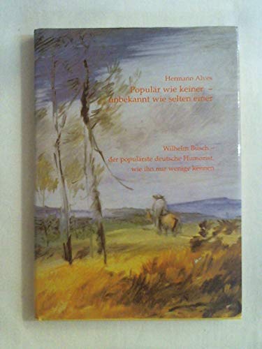 Populär wie keiner - unbekannt wie selten einer : Wilhelm Busch - der populärste deutsche Humoris...