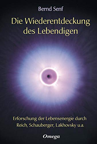 Die Wiederentdeckung des Lebendigen: Erforschung der Lebensenergie durch Reich, Schauberger, Lakhovsky u. a - Senf, Bernd