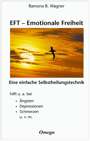 EFT - emotionale Freiheit : [eine einfache Selbstheilungstechnik ; hilft u.a. bei Ängsten, Depres...