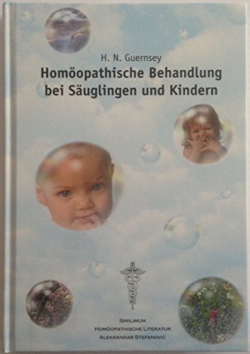 Homöopathische Behandlung bei Säuglingen und Kindern: Mit umfangreichen Nachträgen versehen, sowie Repertorium Kinder - Henry N Guernsey