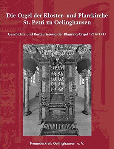 Die Orgel der Kloster- und Pfarrkirche St. Petri zu Oelinghausen: Geschichte und Restaurierung der Klausing-Orgel 1714/1717 - Jakob, Friedrich
