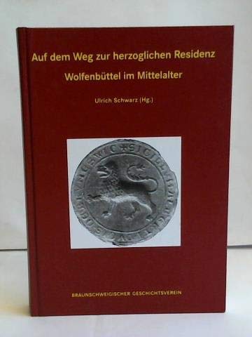 Auf dem Weg zur herzoglichen Residenz. Wolfenbüttel im Mittelalter. - Schwarz, Ulrich (Hrsg.)