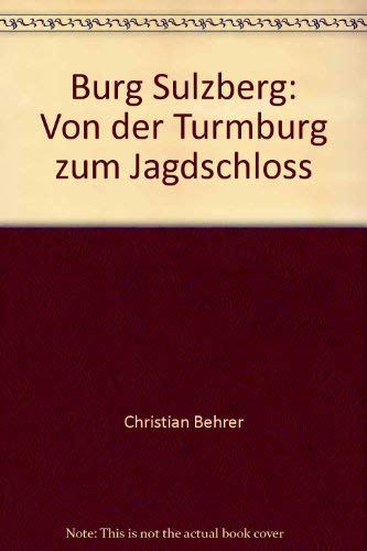 Burg Sulzberg Von der Turmburg zum Jagdschloss / Christian Behrer .
