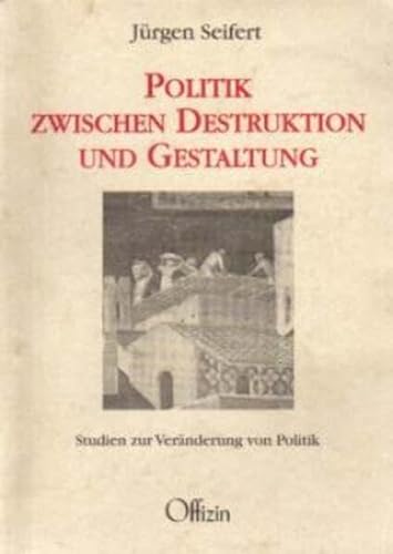 Politik zwischen Destruktion und Gestaltung: Studien zur VerÃ¤nderung von Politik (9783930345090) by Seifert, JÃ¼rgen