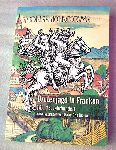 Drutenjagd in Franken 16.-18. Jahrhundert: Katalog zur Ausstellung: Hexenverfolgung in Franken un...