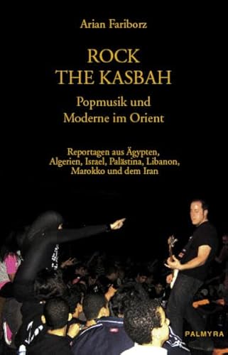 Beispielbild fr Rock the Kasbah - Popmusik und Moderne im Orient: Reportagen aus gypten, Algerien, Israel, Palstina, Libanon, Marokko und dem Iran zum Verkauf von medimops