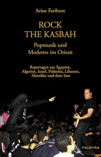 Stock image for Rock the Kasbah - Popmusik und Moderne im Orient: Reportagen aus gypten, Algerien, Israel, Palstina, Libanon, Marokko und dem Iran for sale by medimops