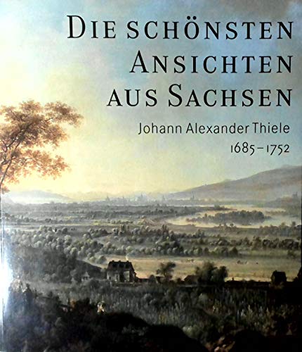Beispielbild fr Die schnsten Ansichten aus Sachsen. Johann Alexander Thiele (1685-1752) zum 250. Todestag zum Verkauf von medimops