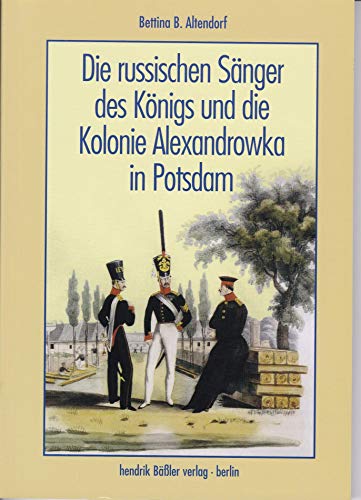 Stock image for Die russischen Snger des Knigs und die Kolonie Alexandrowka in Potsdam: Das Denkmal der Freundschaft zwischen Friedrich Wilhelm III. und Zar Alexander I. von Russland das Denkmal der Freundschaft zwischen Friedrich Wilhelm III. und Zar Alexander I. von Russland for sale by Oberle