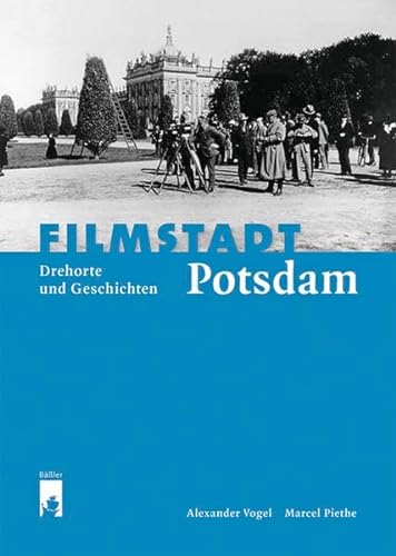 Filmstadt Potsdam: Drehorte und Geschichten - Piethe, Marcel