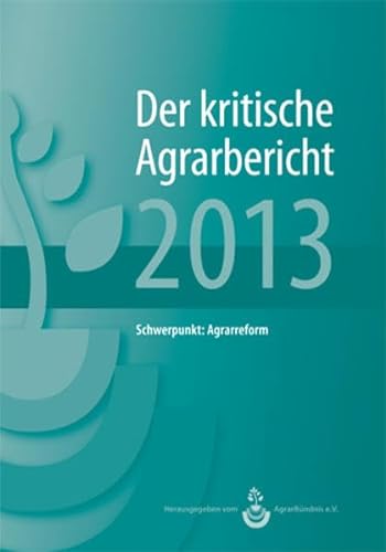 Stock image for Der kritische Agrarbericht 2013 : Hintergrundberichte und Positionen zur Agrardebatte. Schwerpunkt: Agrarreform for sale by Buchpark