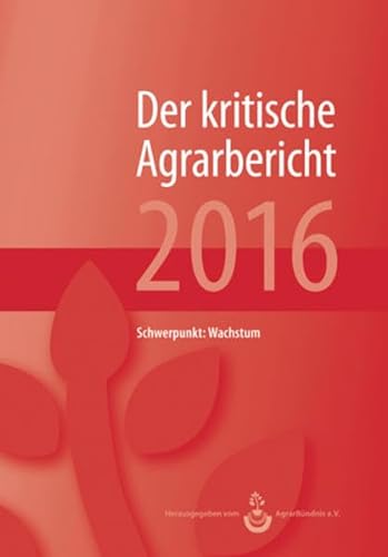 9783930413591: Landwirtschaft - Der kritische Agrarbericht 2016: Daten, Berichte, Hintergrnde. Schwerpunkt: Wachstum