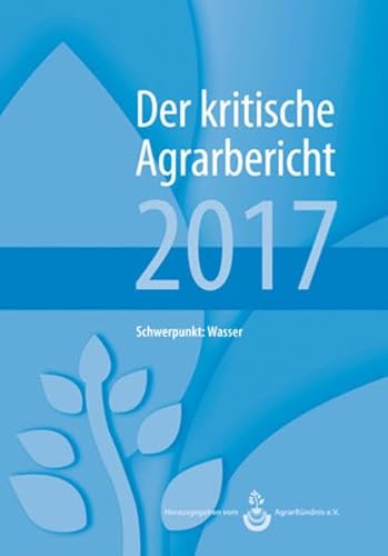 Stock image for Landwirtschaft - Der kritische Agrarbericht. Daten, Berichte, Hintergrnde, Positionen zur Agrardebatte: Landwirtschaft - Der kritische Agrarbericht. . Agrarbericht 2016: Schwerpunkt: Wasser for sale by medimops