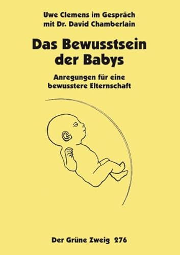 Beispielbild fr Das Bewusstsein der Babys: Anregungen fr eine bewusstere Elternschaft. Uwe Clemens im Gesprch mit Dr. David Chamberlain zum Verkauf von medimops