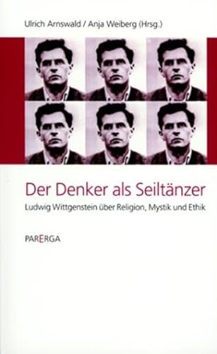 Der Denker als Seiltänzer : Ludwig Wittgenstein über Religion, Mystik und Ethik. Ulrich Arnswald ; Anja Weiberg (Hrsg.) - Arnswald, Ulrich (Herausgeber)