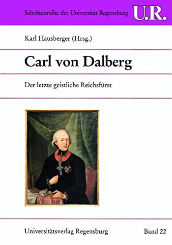 Carl von Dalberg. Der letzte geistliche Reichsfürst. Mit Beiträgen von Dieter Albrecht, Karl Otmar Freiherr von Aretin, und anderen. - Hausberger, Karl [Hrsg.]