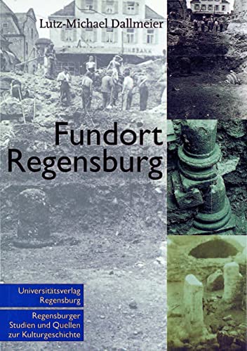 Fundort Regensburg - Archäologische Topographie der Stadt Regensburg. Vorgeschichte, römische Kai...