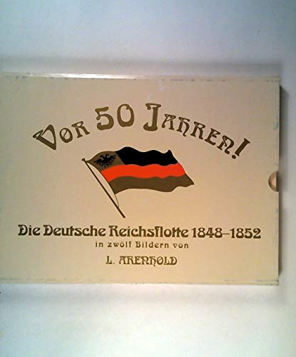 Vor 50 Jahren! Die deutsche Reichsflotte 1848 - 1852 in zwölf Bildern - Arenhold, L.