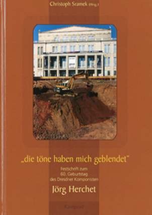 Die töne haben mich geblendet - Festschrift zum 60. Geburtstag des Dresdner Komponisten Jörg Herchet