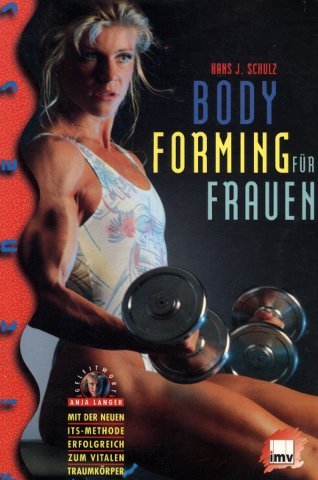 Bodyforming für Frauen. Mit der neuen ITS-Methode erfolgreich zum vitalen Traumkörper. - Schulz, Hans J.