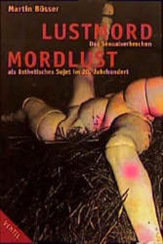 Lustmord - Mordlust: Das Sexualverbrechen als ästhetisches Sujet im zwanzigsten Jahrhundert (Testcard-Theorie) - Büsser Martin