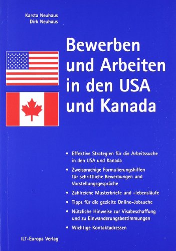Bewerben und Arbeiten in den USA und Kanada : Effektive Strategien für die Arbeitssuche in den USA und Kanada; Zweiprachige Formulierungshilfen für schriftliche Bewerbungen und Vorstellungsgespräche; Zahlreiche Musterbriefe und -lebenläufe; Tipps für die gezielte Online-Jobsuche; Nützliche Hinweise zur Visabeschaffung und zu Einwanderungsbestimmungen; Wichtige Kontaktadressen. - Neuhaus, Karsta