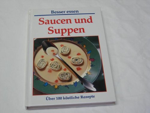 Beispielbild fr Saucen und Suppen. ber 100 kstliche Rezepte zum Verkauf von Versandantiquariat Felix Mcke