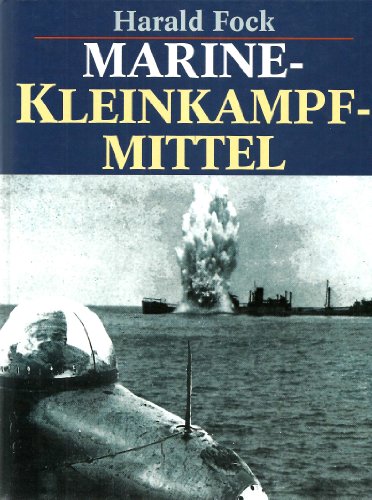 Marine-Kleinkampfmittel : bemannte Torpedos, Klein-U-Boote, Klein-Schnellboote, Sprengboote gestern - heute - morgen. - Fock, Harald