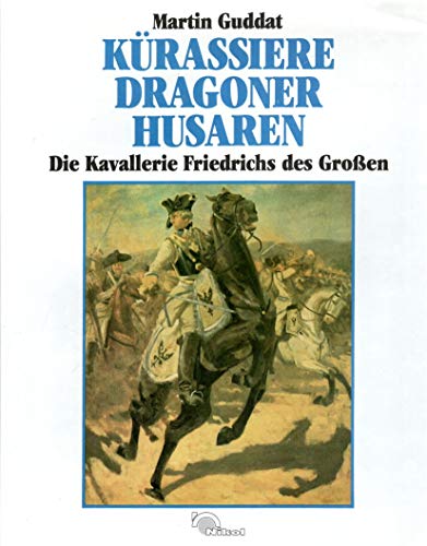 Kürassiere, Dragoner, Husaren. Die Kavallerie Friedrichs des Großen - Guddat, Martin