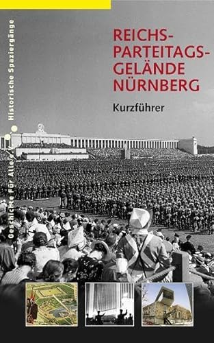 Beispielbild fr Reichsparteitagsgelnde Nrnberg : Kurzfhrer. hrsg. von Geschichte Fr Alle e.V. - Institut fr Regionalgeschichte in Kooperation mit der Stadt Nrnberg. Alexander Schmidt ; Markus Urban / Historische Spaziergnge ; 4 zum Verkauf von Hbner Einzelunternehmen