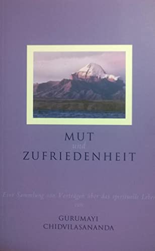 Beispielbild fr Mut und Zufriedenheit: Eine Sammlung von Vortrgen ber das spirituelle Leben von G. Chidvilasananda zum Verkauf von medimops