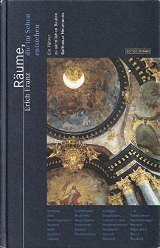 Räume, die im Sehen entstehen. Ein Führer zu sämtlichen Bauten Balthasar Neumanns. - Franz, Erich